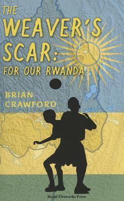 Book cover of The Weaver's Scar: For Our Rwanda by Brian  Crawford