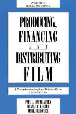 Book cover of Producing, Financing, And Distributing Film: A Comprehensive Legal And Business Guide by Paul A. Baumgarten, Donald C. Farber, Mark Fleischer