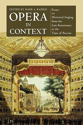 Book cover of Opera In Context: Essays On Historical Staging From The Late Renaissance To The Time Of Puccini by Mark A. Radice