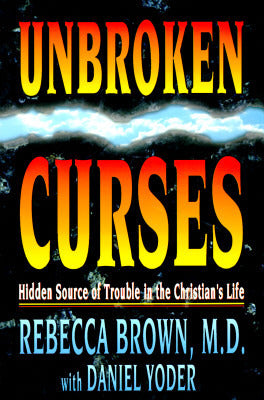 Book cover of Unbroken Curses: Hidden Source Of Trouble In The Christian’s Life by Rebecca Julia Brown, Daniel Yoder