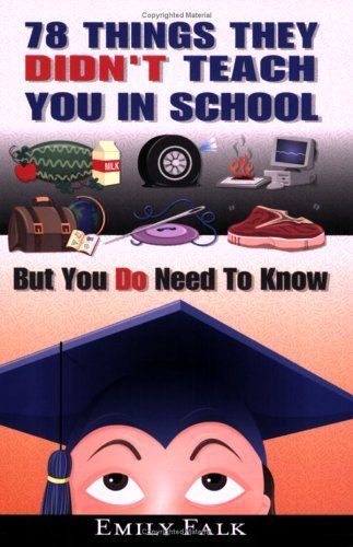 Book cover of 78 Things They Didn't Teach You In School: But You Do Need To Know by Emily  Falk