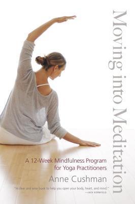 Book cover of Moving Into Meditation: A 12-Week Mindfulness Program For Yoga Practitioners by Anne Cushman