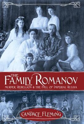 Book cover of The Family Romanov: Murder, Rebellion, And The Fall Of Imperial Russia by Candace Fleming