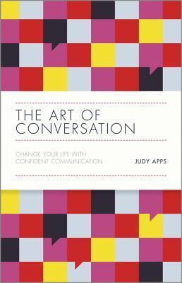 Book cover of The Art of Conversation: Change Your Life With Confident Communication by Judy Apps