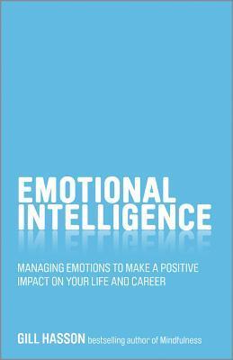 Book cover of Emotional Intelligence: Managing Emotions To Make A Positive Impact On Your Life And Career by Gill Hasson