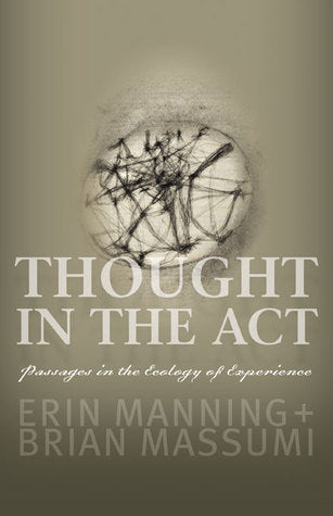 Book cover of Thought In The Act: Passages In The Ecology Of Experience by Erin  Manning, Brian Massumi