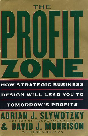 Book cover of The Profit Zone: How Strategic Business Design Will Lead You to Tomorrows Profits by Adrian J. Slywotzky, Bob Andelman, David J. Morrison