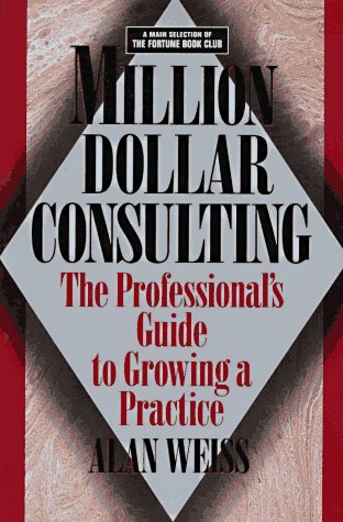 Book cover of Million Dollar Consulting: The Professional Guide To Growing A Practice by Alan Weiss