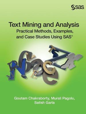 Book cover of Text Mining And Analysis: Practical Methods, Examples, And Case Studies Using SAS by Goutam Chakraborty, Murali Pagolu, Satish Garla