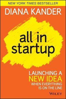 Book cover of All In Startup: Launching A New Idea When Everything Is On The Line by Diana Kander