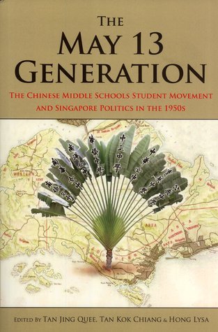 Book cover of The May 13 Generation: The Chinese Middle Schools Student Movement And Singapore Politics In The 1950s by Tan, Jing Quee (Ed.), Tan, Kok-Chiang (Ed.), Hong, Lysa (Ed.)