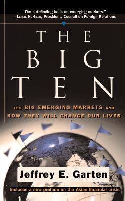 Book cover of The Big Ten: The Big Emerging Markets And How They Will Change Our Lives by Jeffrey E. Garten