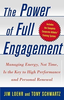 Book cover of The Power Of Full Engagement: Managing Energy, Not Time, Is The Key To High Performance And Personal Renewal by Jim Loehr, Tony Schwartz
