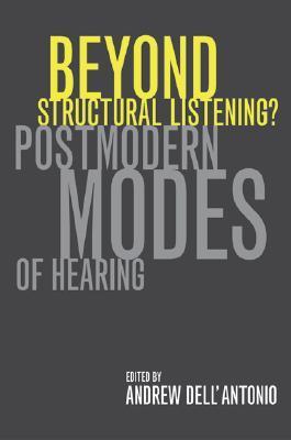 Book cover of Beyond Structural Listening?: Postmodern Modes of Hearing by Andrew Dell'Antonio