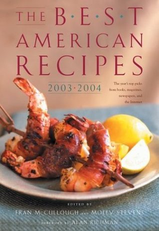 Book cover of The Best American Recipes 2003-2004: The Year's Top Picks From Books, Magazines, Newspapers, And The Internet by Fran McCullough (Ed.), Alan Richman (Foreword), Molly Stevens (Ed.)