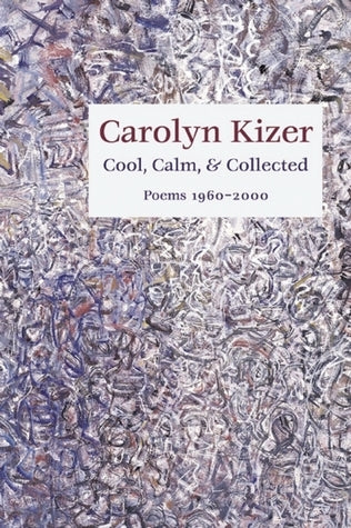 Book cover of Cool, Calm, and Collected: Poems 1960-2000 by Carolyn Kizer