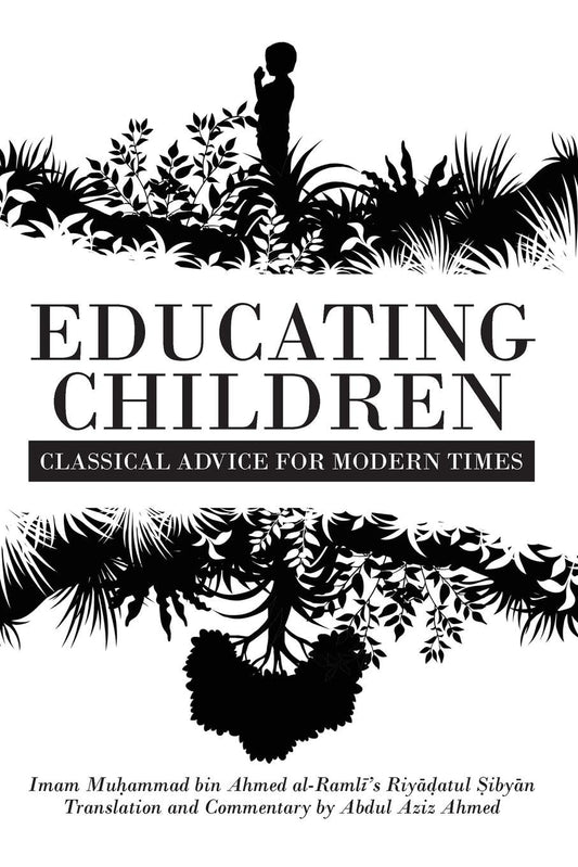 Book cover of Educating Children: Classical Advice for Modern Times Based on Imam Ramlī's Riyāḍatul Ṣibyān by Abdul Aziz Ahmed