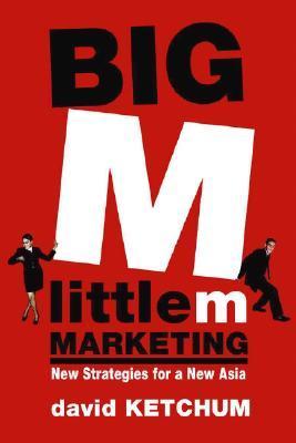 Book cover of Big M, Little M Marketing: New Strategies For A New Asia by David Ketchum