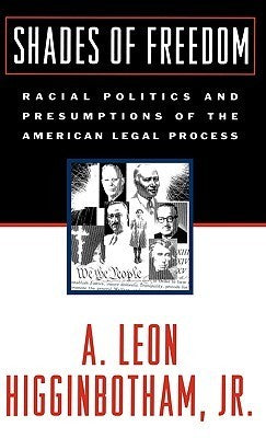 Book cover of Shades Of Freedom: Racial Politics And Presumptions Of The American Legal Process by A. Leon Higginbotham