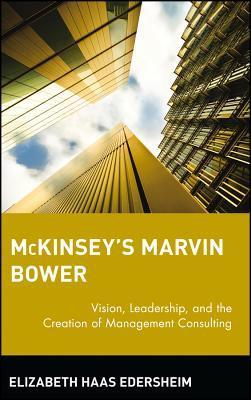 Book cover of McKinsey's Marvin Bower: Vision, Leadership, And The Creation Of Management Consulting by Elizabeth Haas Edersheim