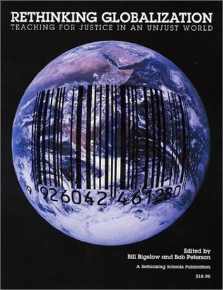 Book cover of Rethinking Globalization: Teaching for Justice in an Unjust World by Bill Bigelow (Ed.), Bob  Peterson (Ed.)