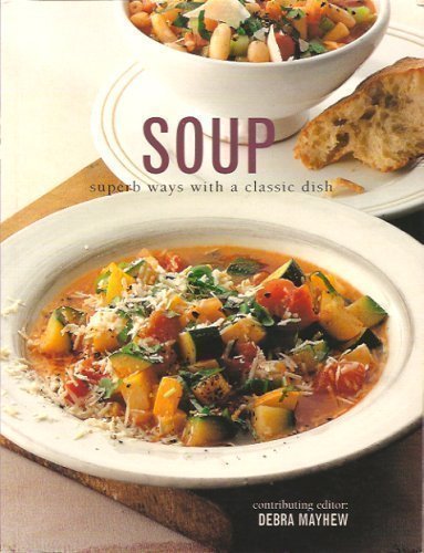 Book cover of The Soup Bible: All The Soups You Will Ever Need In One Inspirational Collection - Over 200 Recipes From Around The World by Debra Mayhew