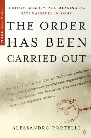 Book cover of The Order Has Been Carried Out: History, Memory, And Meaning Of A Nazi Massacre In Rome by Alessandro Portelli