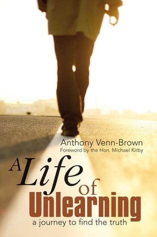 Book cover of A Life of Unlearning - A Journey to Find the Truth by Anthony Venn-Brown, Michael Kirby (Foreword)
