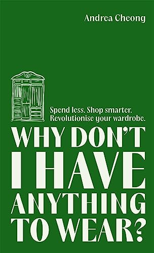 Book cover of Why Don't I Have Anything To Wear?: Spend Less. Shop Smarter. Revolutionise Your Wardrobe by Andrea Cheong