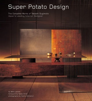 Book cover of Super Potato Design: The Complete Works of Takashi Sugimoto: Japan's Leading Interior Designer by Mira Locher, Tadao Andō (Foreword), Yoshio Shiratori (Photographer)