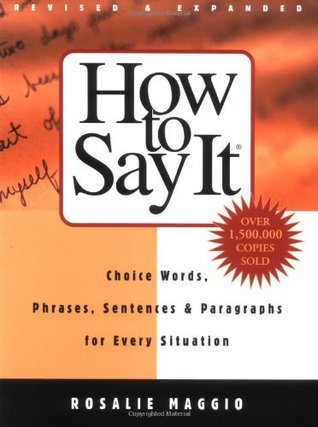 Book cover of How To Say It: Choice Words, Phrases, Sentences, And Paragraphs For Every Situation, Revised Edition by Rosalie Maggio