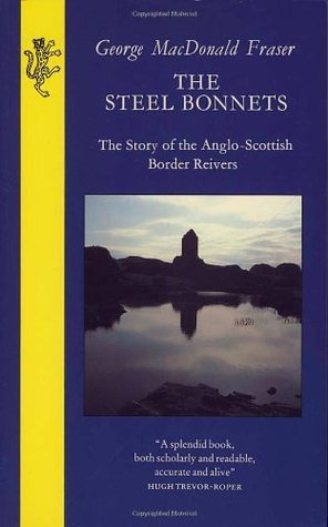 Book cover of The Steel Bonnets: The Story of the Anglo-Scottish Border Reivers by George MacDonald Fraser