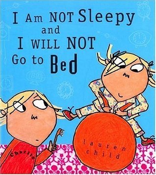 Book cover of I Am Not Sleepy and I Will Not Go to Bed by Lauren Child