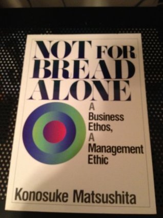 Book cover of Not For Bread Alone by Konosuke Matsushita