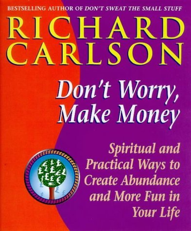 Book cover of Don't Worry, Make Money: Spiritual And Practical Ways To Create Abundance And More Fun In Your Life by Richard Carlson