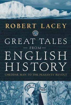 Book cover of Great Tales From English History: Cheddar Man To The Peasants' Revolt by Robert Lacey