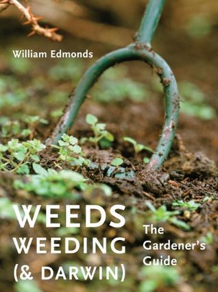 Book cover of Weeds, Weeding (& Darwin): The Gardener's Guide by William Edmonds
