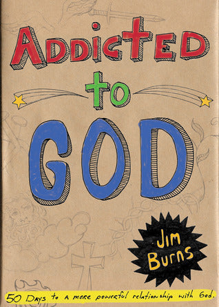 Book cover of Addicted To God: 50 Days To A More Powerful Relationship With God by Jim Burns