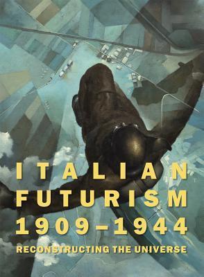 Book cover of Italian Futurism, 1909-1944: Reconstructing the Universe by Walter L. Adamson (Contrib.), Emily Braun (Contrib.), Silvia Barisione (Contrib.), Emilio Gentile (Contrib.), Vivien Greene (Ed.)