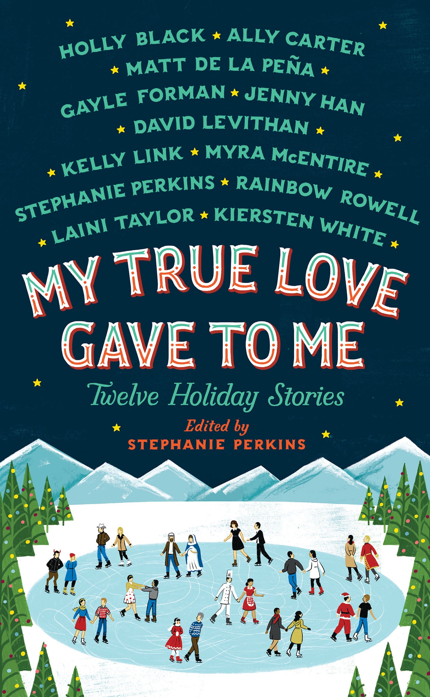 Book cover of My True Love Gave To Me: Twelve Holiday Stories by Stephanie Perkins (Editor/Contributer), Holly Black, Ally Carter, Matt de la Peña, Gayle Forman, Jenny Han, David Levithan, Kelly Link, Myra McEntire, Rainbow Rowell, Laini Taylor, Kiersten White, Jim Tierney (Illus.)