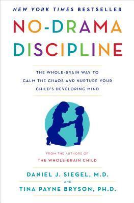 Book cover of No-Drama Discipline: The Whole-Brain Way To Calm The Chaos And Nurture Your Child's Developing Mind by Daniel J. Siegel, Tina Payne Bryson