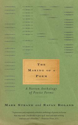 Book cover of The Making Of A Poem: A Norton Anthology Of Poetic Forms by Mark Strand, Eavan Boland