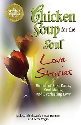 Book cover of Chicken Soup For The Soul Love Stories: Stories Of First Dates, Soul Mates, And Everlasting Love by Jack Canfield (Compiler), Mark Victor Hansen, Peter Vegso, Betty     King (Contrib.)