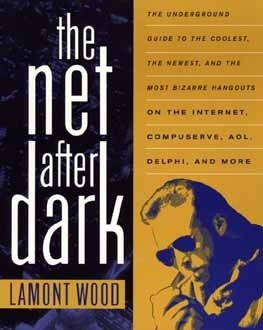 Book cover of The Net After Dark: The Underground Guide To The Coolest, The Newest And The Most Bizarre Hangouts On The Internet, Compuserve, AOL, Delphi And More by Lamont Wood