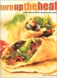 Book cover of Turn Up the Heat: Chilli Dishes From Around the World by Jenni Fleetwood