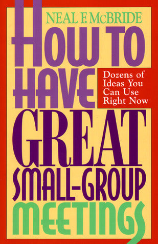 Book cover of How To Have Great Small-Group Meetings: Dozens Of Ideas You Can Use Right Now by Neal F. McBride, Thom Corrigan