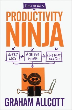 Book cover of How To Be A Productivity Ninja: Worry Less, Achieve More And Love What You Do by Graham Allcott