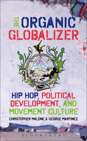 Book cover of The Organic Globalizer: Hip Hop, Political Development, And Movement Culture by Christopher Malone (Ed.), George Martinez (Ed.)