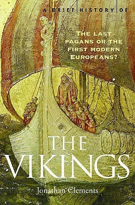 Book cover of A Brief History Of The Vikings: The Last Pagans Or The First Modern Europeans? by Jonathan Clements
