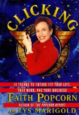 Book cover of Clicking: 17 Trends That Drive Your Business--And Your Life by Faith Popcorn, Lys Marigold